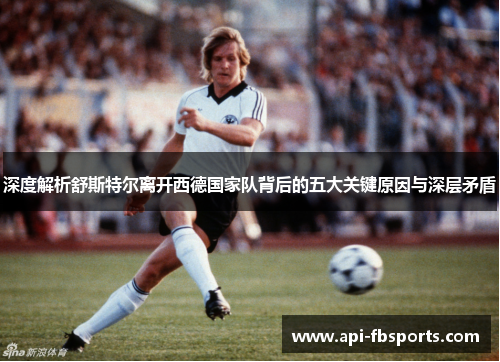 深度解析舒斯特尔离开西德国家队背后的五大关键原因与深层矛盾