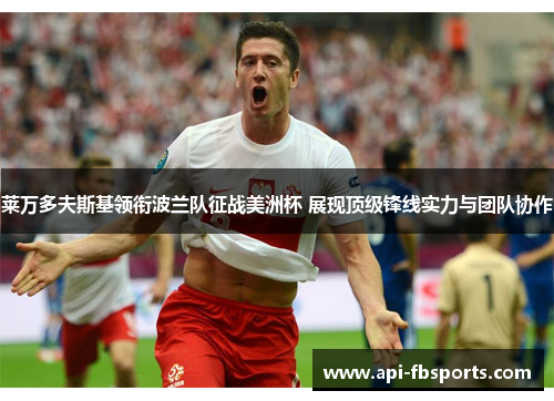 莱万多夫斯基领衔波兰队征战美洲杯 展现顶级锋线实力与团队协作
