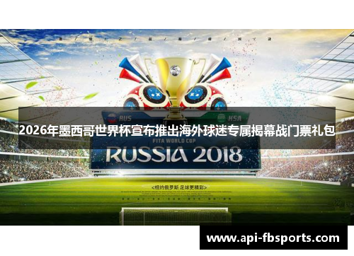 2026年墨西哥世界杯宣布推出海外球迷专属揭幕战门票礼包 2026年墨西哥世界杯宣布推出海外球迷专属揭幕战门票礼包