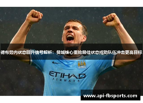 德布劳内状态回升信号解析:曼城核心重拾最佳状态或助队伍冲击更高目标 德布劳内状态回升信号解析:曼城核心重拾最佳状态或助队伍冲击更高目标