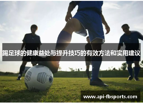 踢足球的健康益处与提升技巧的有效方法和实用建议 踢足球的健康益处与提升技巧的有效方法和实用建议